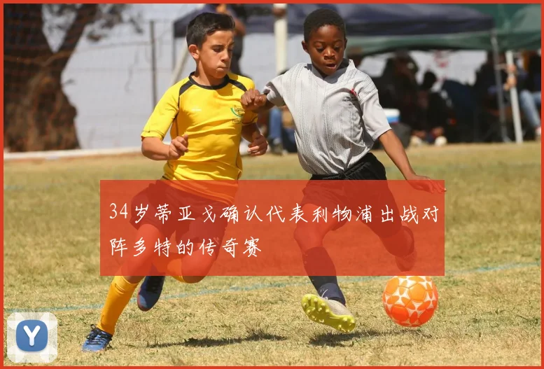 34岁蒂亚戈确认代表利物浦出战对阵多特的传奇赛