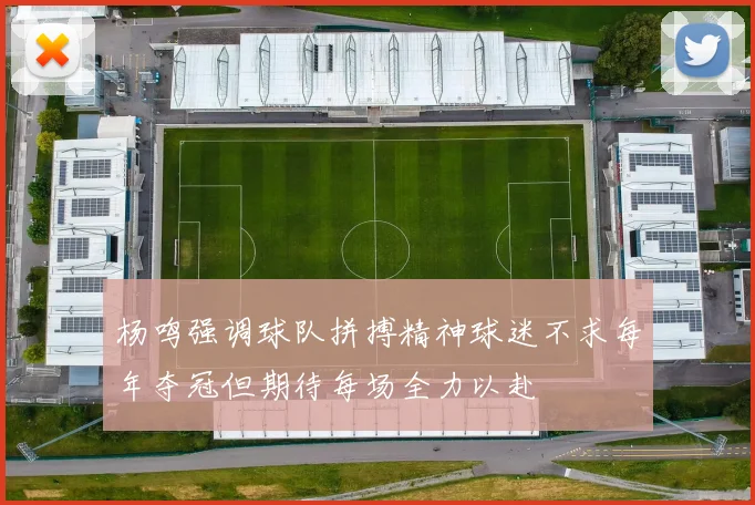 杨鸣强调球队拼搏精神球迷不求每年夺冠但期待每场全力以赴