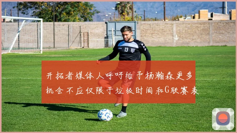 开拓者媒体人呼吁给予杨瀚森更多机会不应仅限于垃圾时间和G联赛表现